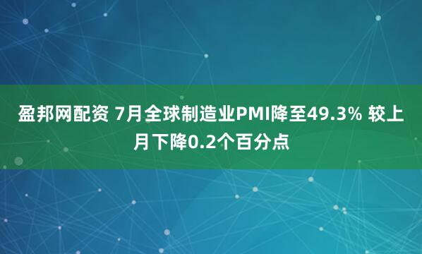 盈邦网配资 7月全球制造业PMI降至49.3% 较上月下降0.2个百分点
