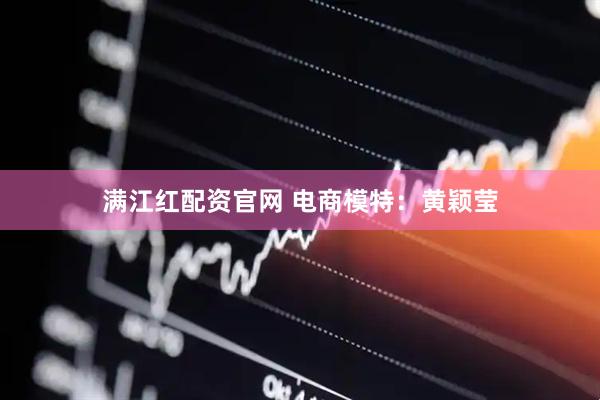 满江红配资官网 电商模特：黄颖莹